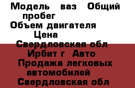  › Модель ­ ваз › Общий пробег ­ 23 456 783 › Объем двигателя ­ 15 › Цена ­ 25 000 - Свердловская обл., Ирбит г. Авто » Продажа легковых автомобилей   . Свердловская обл.